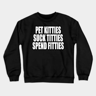 PET KITTIES SUCK TITTIES SPEND FITTIES Crewneck Sweatshirt